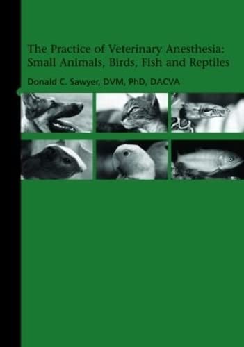 The Practice Of Veterinary Anesthesia Small Animals Birds Fish And Reptiles 1st Edition Sawyer