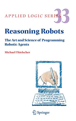 Reasoning Robots The Art And Science Of Programming Robotic Agents 2005th Edition Thielscher