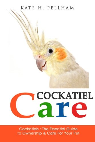 Cockatiels The Essential Guide To Ownership Care Training For Your Pet Cockatiel Care Pellham