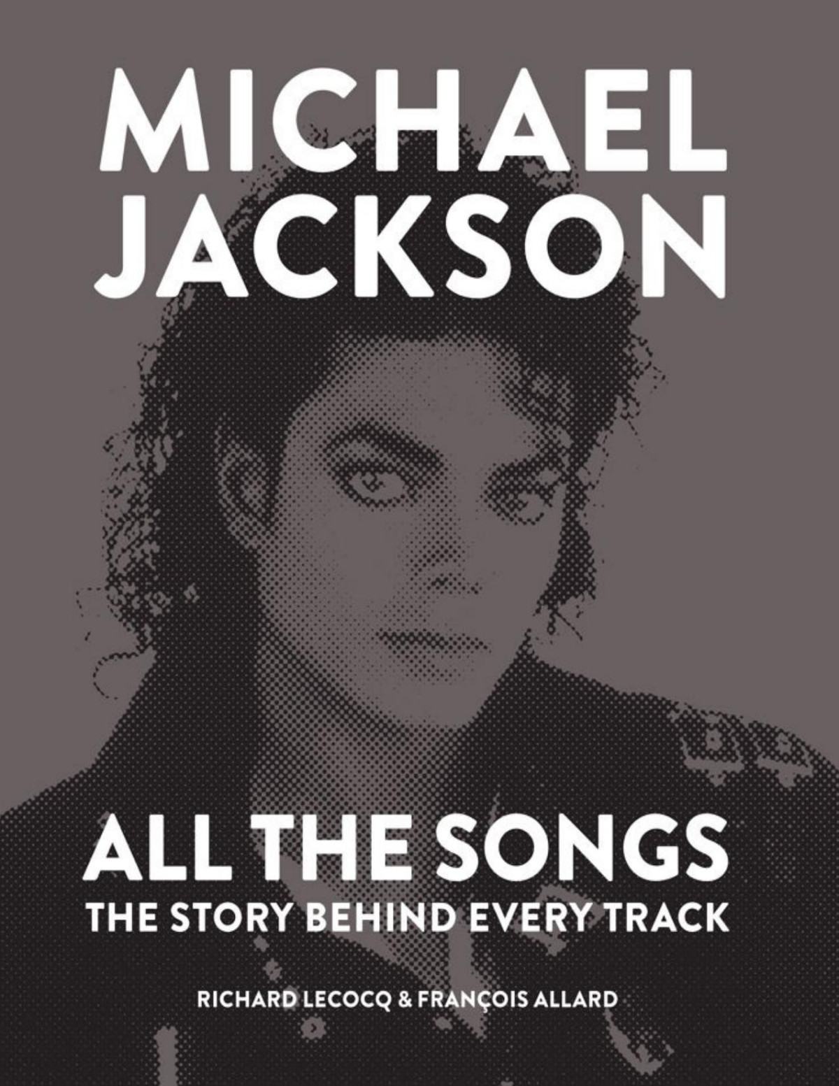Michael Jackson All The Songs The Story Behind Every Track Franois Allard Richard Lecocq