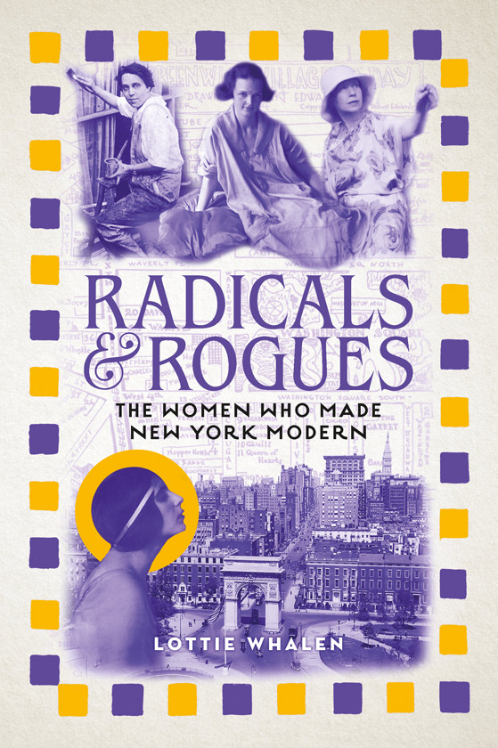 Radicals And Rogues The Women Who Made New York Modern Lottie Whalen