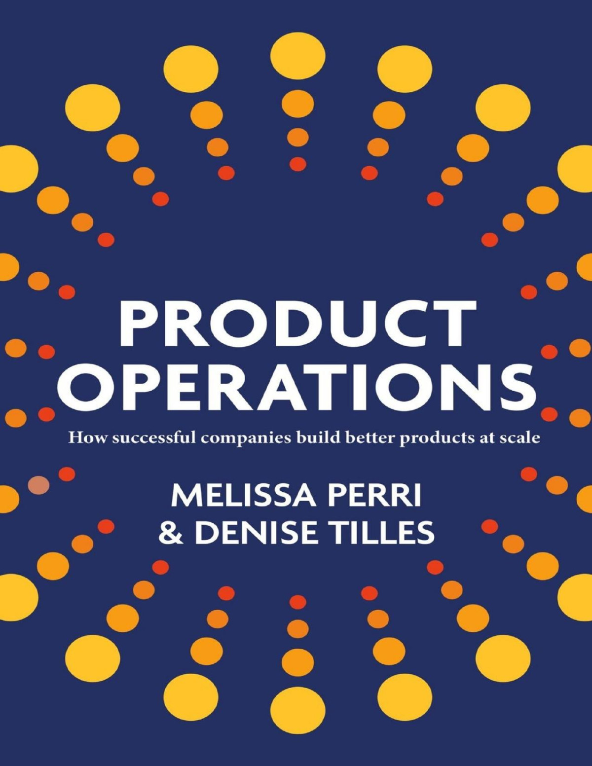 Product Operations How Successful Companies Build Better Products At Scale Melissa Perri Denise Tilles