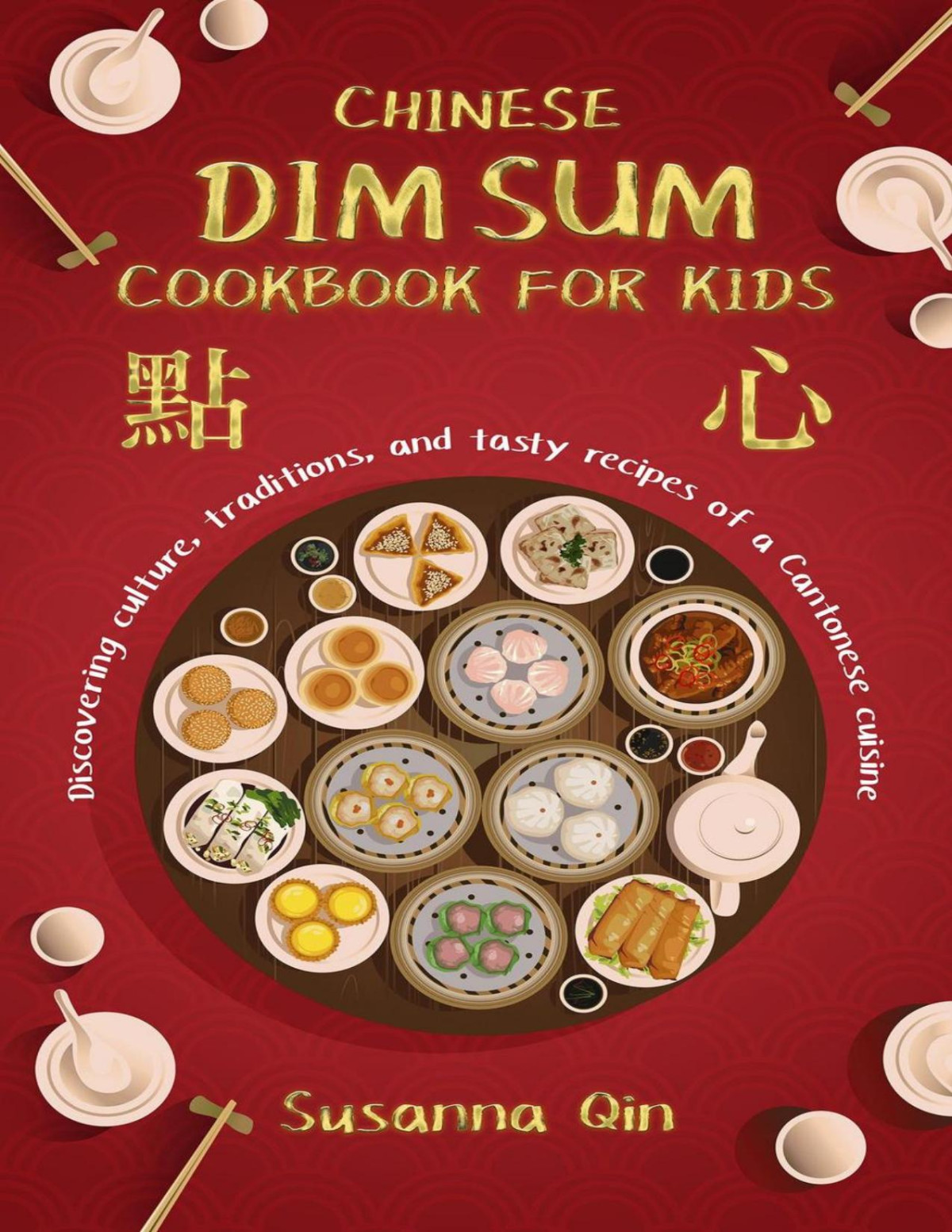 Chinese Dim Sum Cookbook For Kids Discovering Culture Traditions And Tasty Recipes Of A Cantonese Cuisine John Salutelli