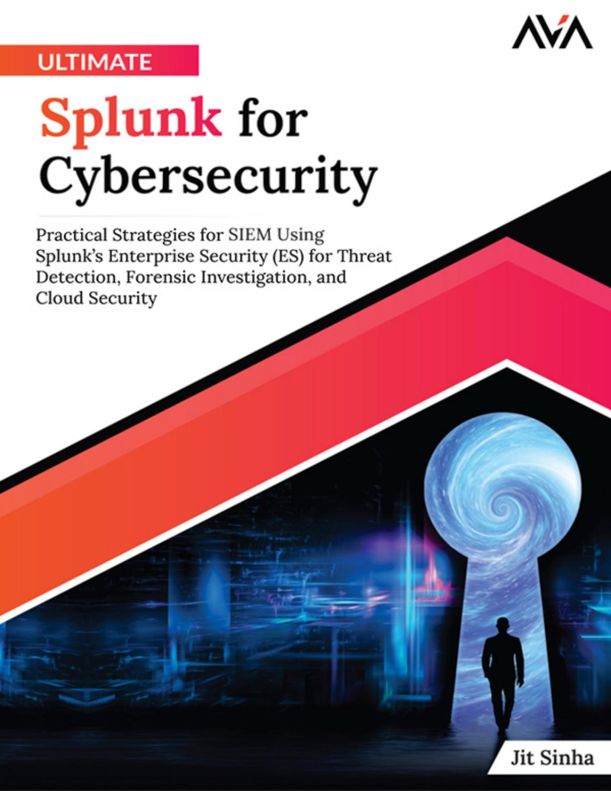 Ultimate Splunk For Cybersecurity Practical Strategies For Siem Using Splunks Enterprise Security Es For Threat Detection Forensic Investigation And Cloud Security 1st Edition Jit Sinha