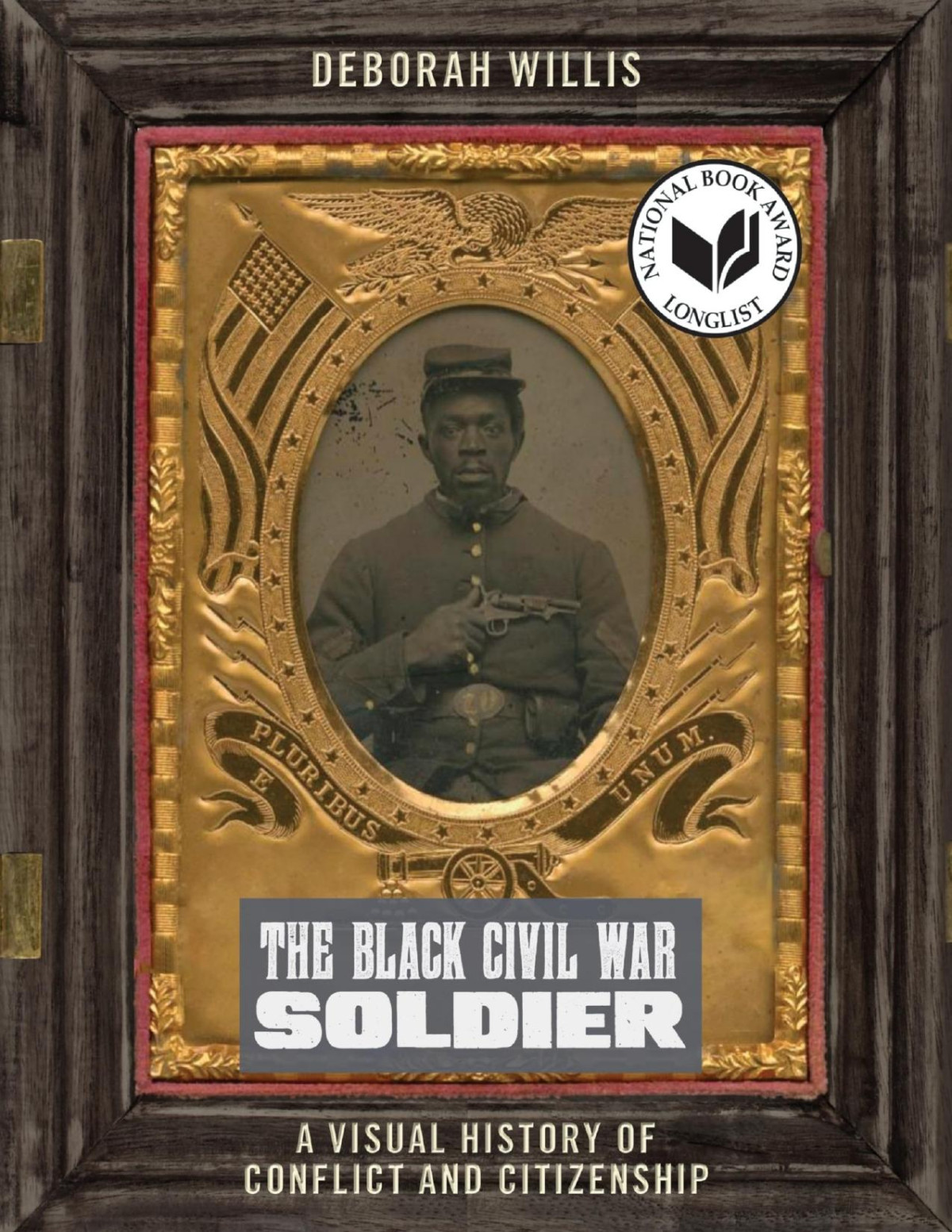The Black Civil War Soldier A Visual History Of Conflict And Citizenship Deborah Willis
