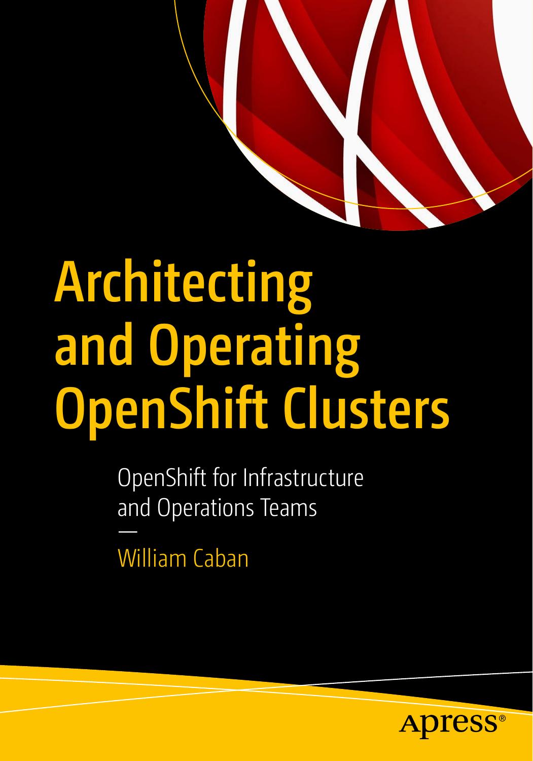 Architecting And Operating Openshift Clusters Openshift For Infrastructure And Operations Teams 1st Edition William Caban