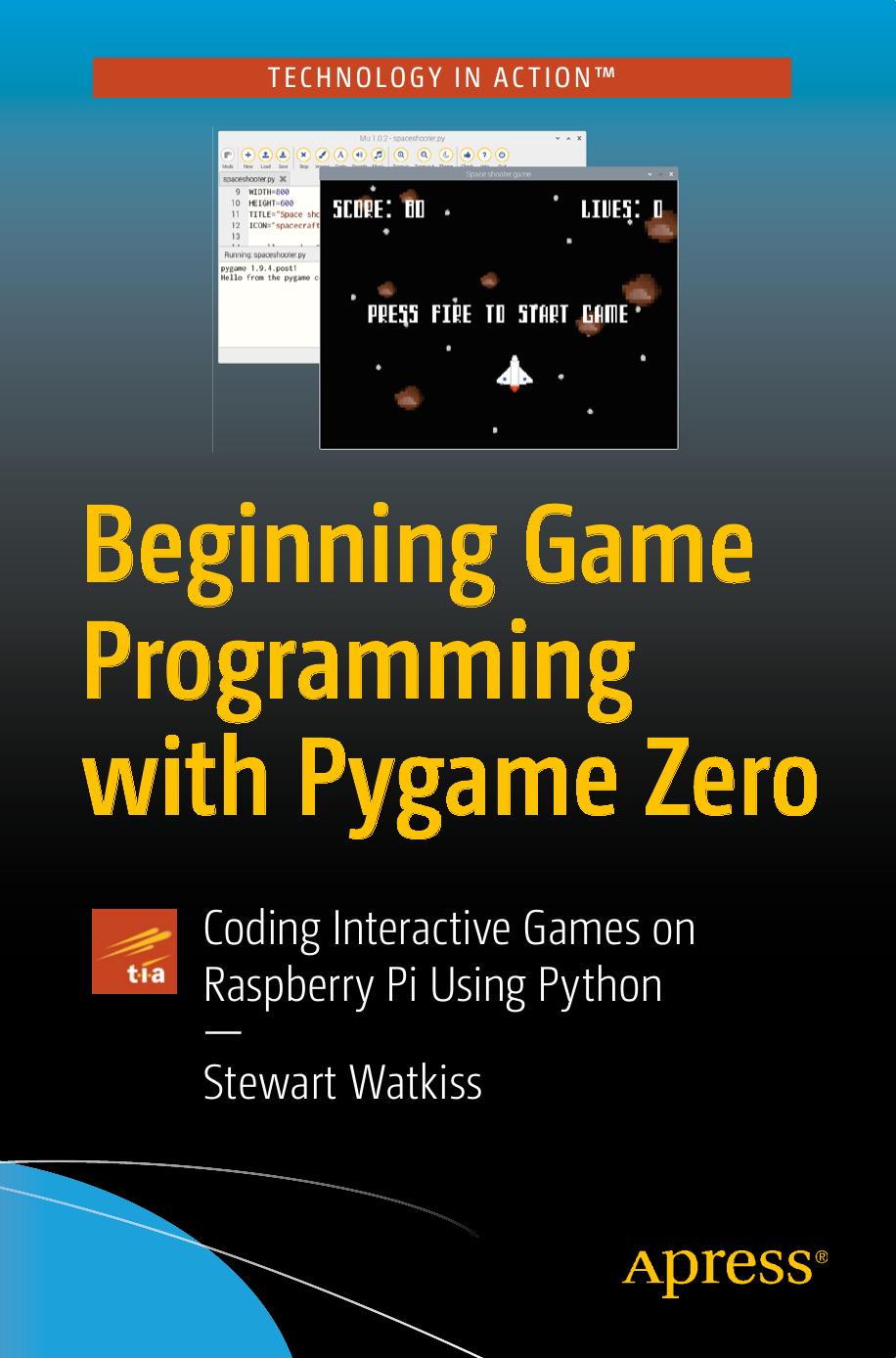 Beginning Game Programming With Pygame Zero Coding Interactive Games On Raspberry Pi Using Python 1st Ed Watkiss