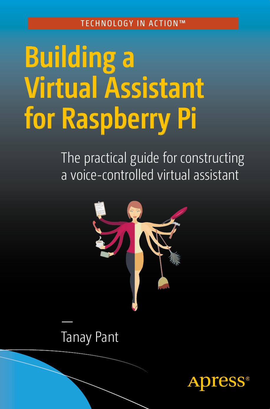 Building A Virtual Assistant For Raspberry Pi The Practical Guide For Constructing A Voicecontrolled Virtual Assistant 1st Ed Pant