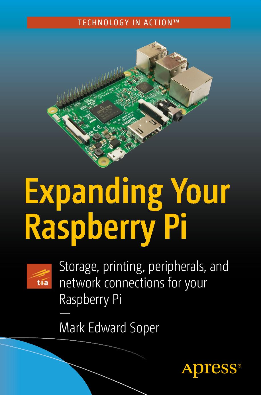 Expanding Your Raspberry Pi Storage Printing Peripherals And Network Connections For Your Raspberry Pi 1st Ed Soper