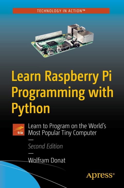 Learn Raspberry Pi Programming With Python Learn To Program On The Worlds Most Popular Tiny Computer 2nd Ed 2nd Edition Wolfram Donat