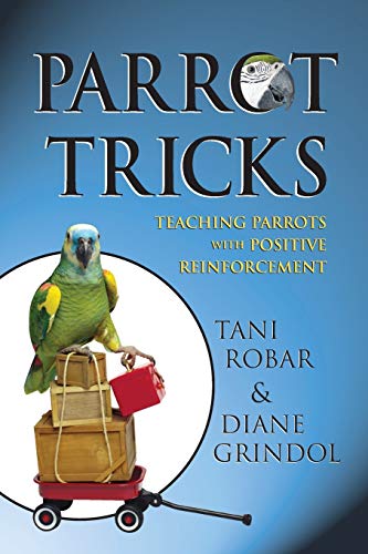 Parrot Tricks Teaching Parrots With Positive Reinforcement 1st Edition Robar