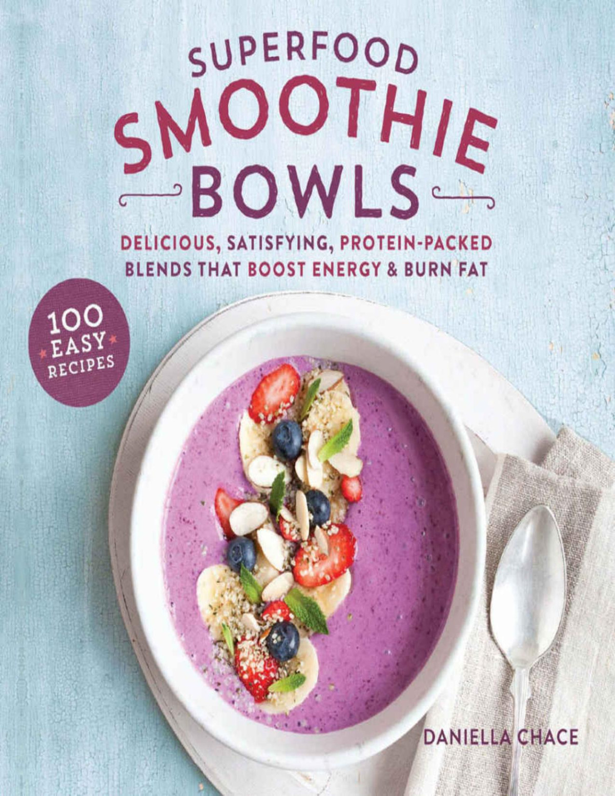 Superfood Smoothie Bowls Delicious Satisfying Proteinpacked Blends That Boost Energy And Burn Fat 1st Edition Chace