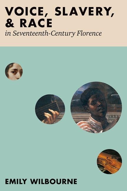 Voice Slavery And Race In Seventeenthcentury Florence 1st Edition Wilbourne