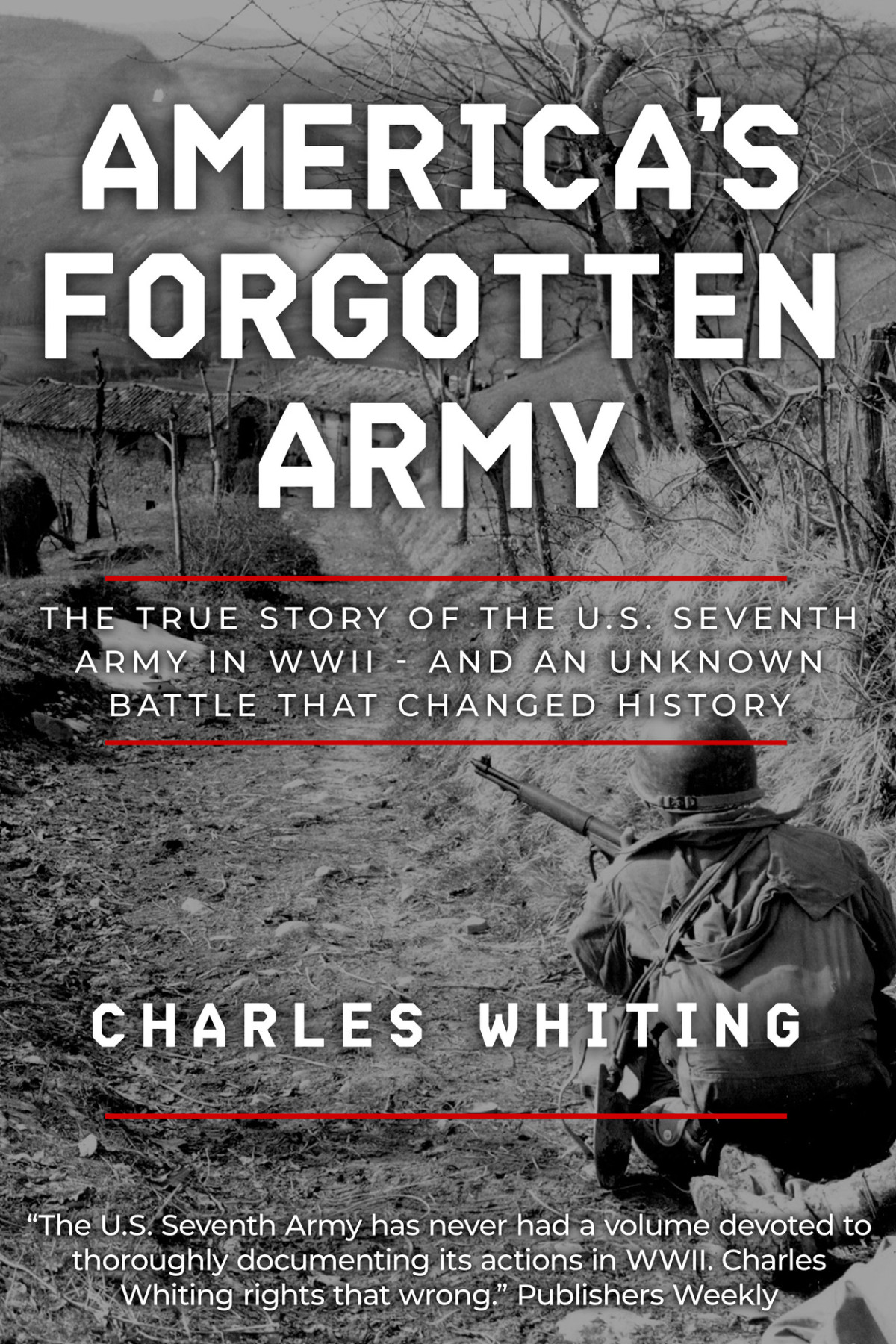 Americas Forgotten Army The True Story Of The Us Seventh Army In Wwii And An Unknown Battle That Changed History Charles Whiting