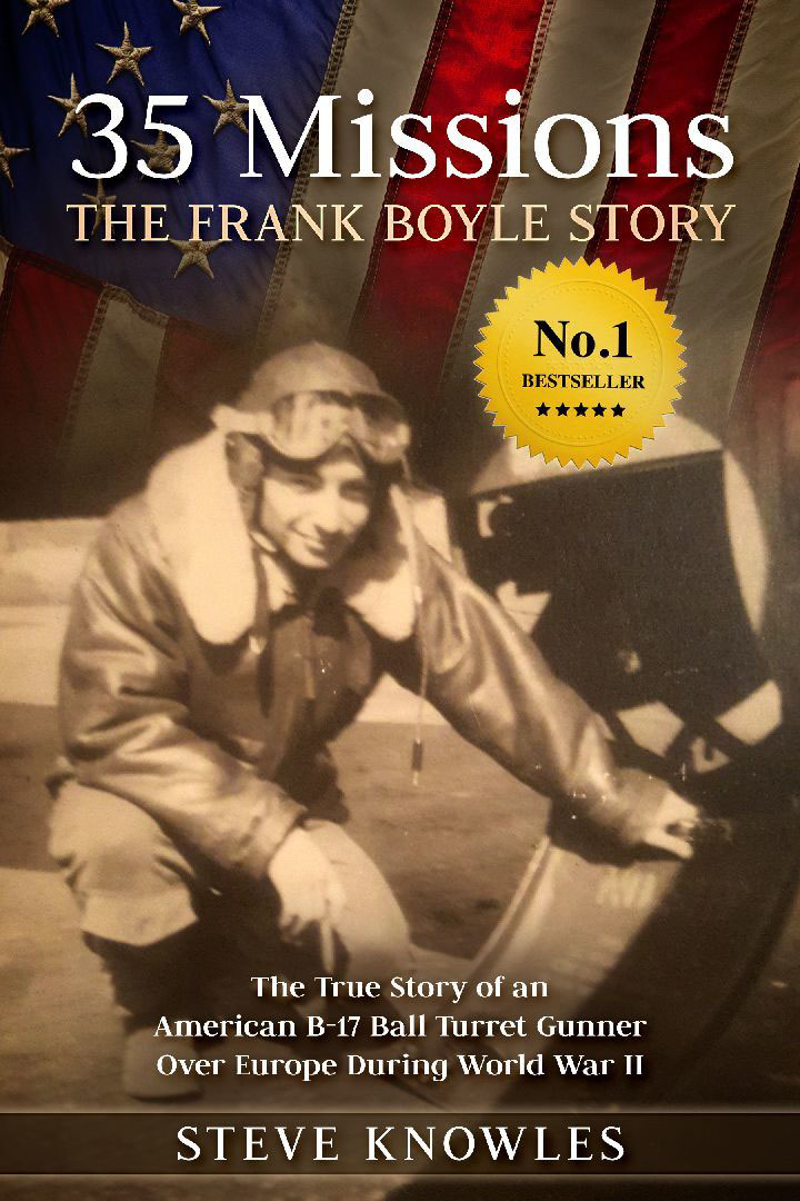 35 Missions The Frank Boyle Story The True Story Of An American B17 Ball Turret Gunner Over Europe During World War Ii 1st Edition Steve Knowles