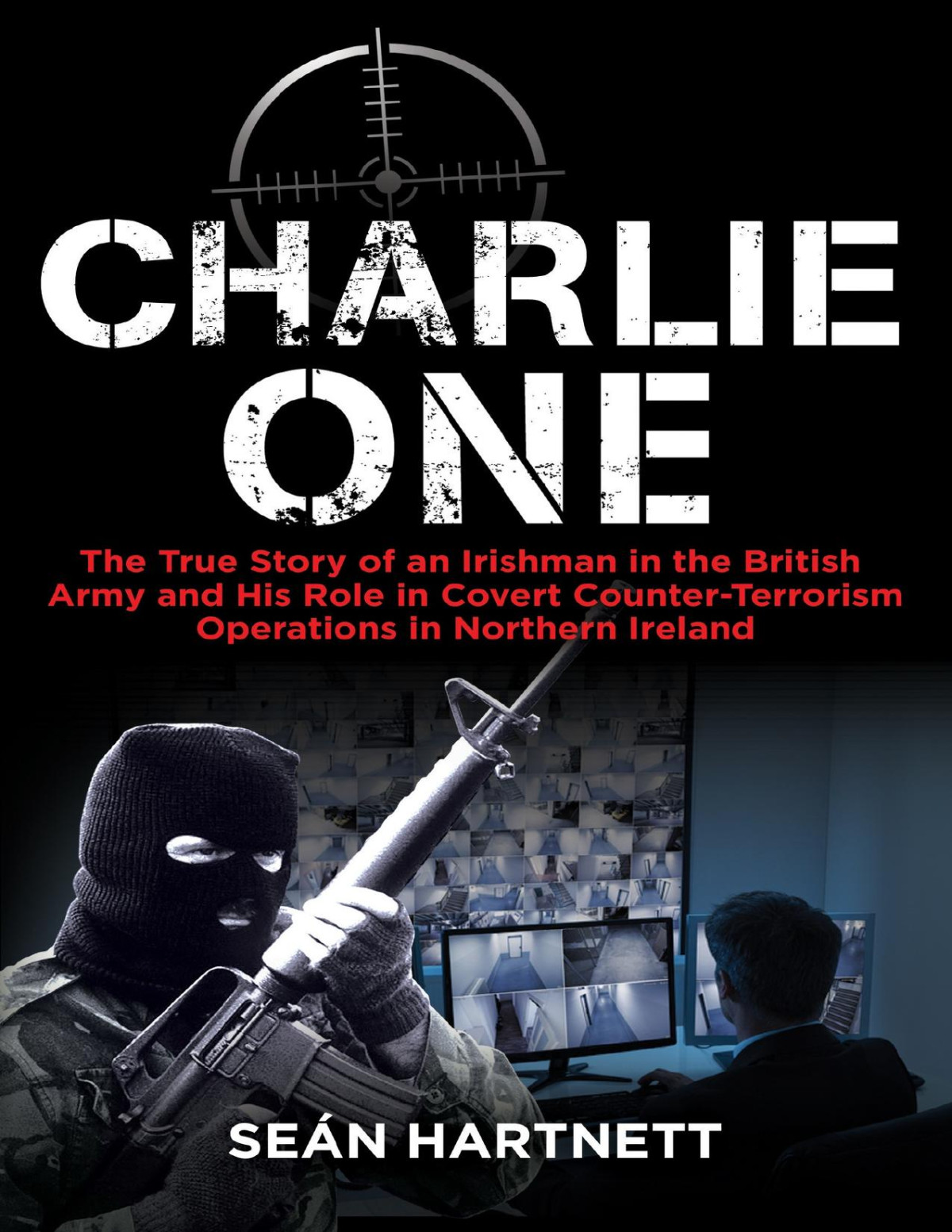 Charlie One The True Story Of An Irishman In The British Army And His Role In Covert Counterterrorism Operations In Northern Ireland Hartnett