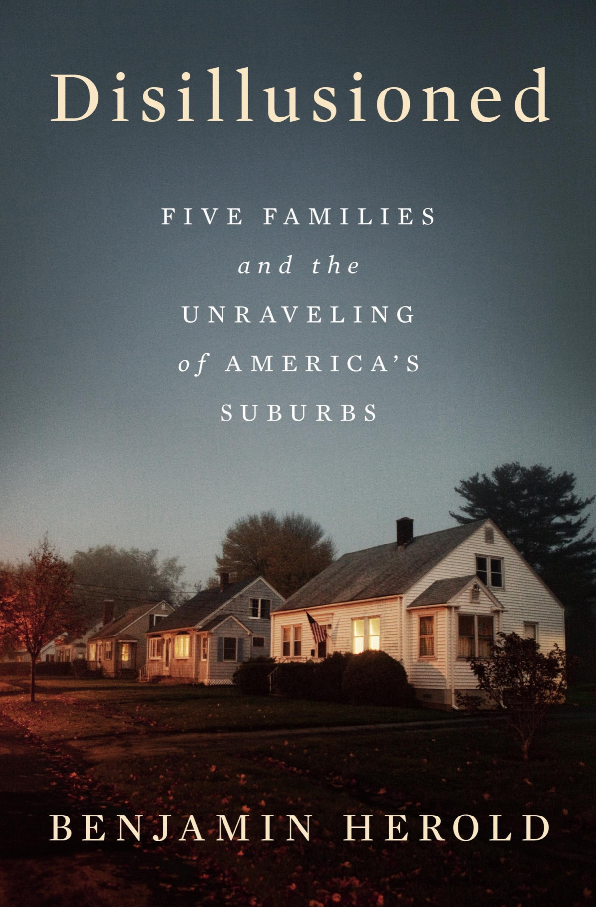 Disillusioned Five Families And The Unraveling Of Americas Suburbs Benjamin Herold
