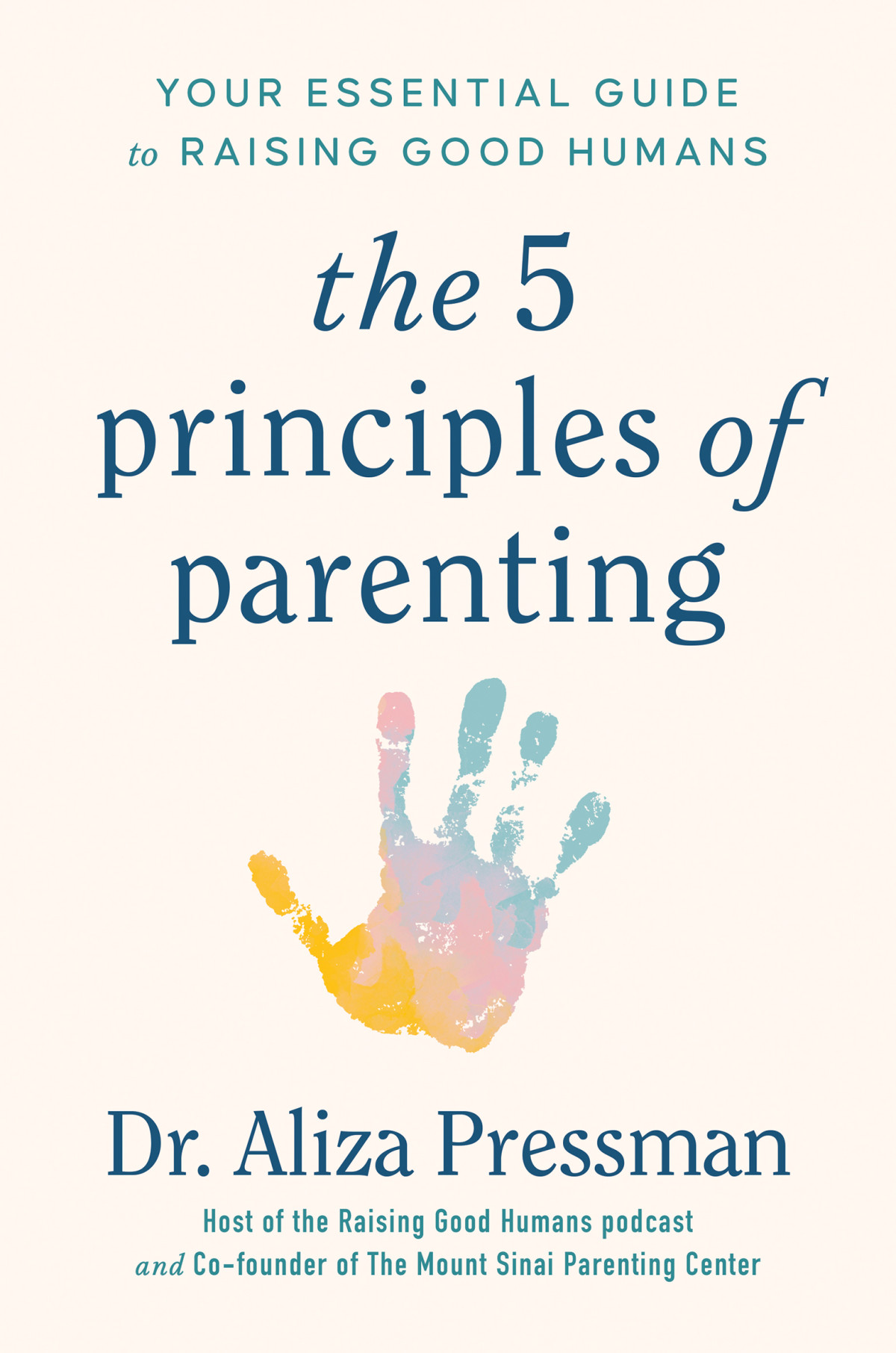 The Five Principles Of Parenting Your Essential Guide To Raising Good Humans Aliza Pressman