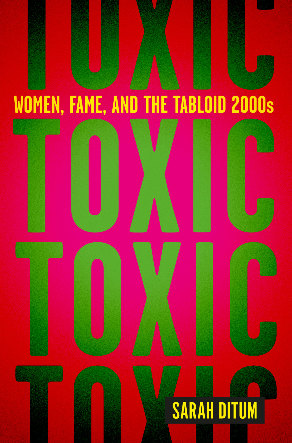 Toxic Women Fame And The Tabloid 2000s Ditum Sarah