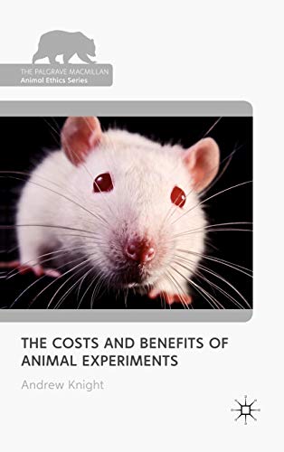The Costs And Benefits Of Animal Experiments The Palgrave Macmillan Animal Ethics Series 2011th Edition Knight