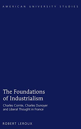 The Foundations Of Industrialism Charles Comte Charles Dunoyer And Liberal Thought In France American University Studies New Leroux