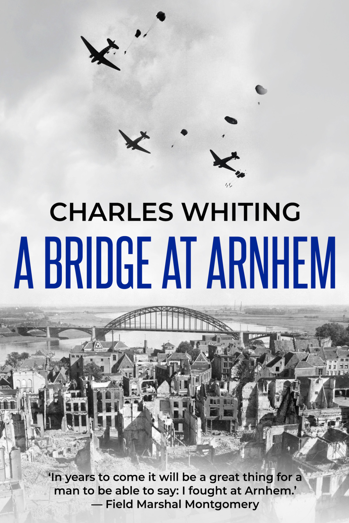 A Bridge At Arnhem The Towering Story Of The Greatest Airborne Operation In World War Ii Charles Whiting
