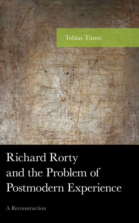 Richard Rorty And The Problem Of Postmodern Experience A Reconstruction American Philosophy Series 3rd Edition Tobias Timm
