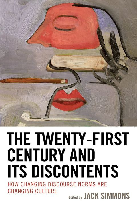 The Twentyfirst Century And Its Discontents How Changing Discourse Norms Are Changing Culture 4th Edition Jack Simmons