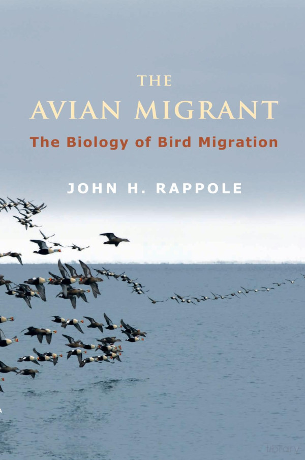 The Avian Migrant The Biology Of Bird Migration Illustrated Rappole