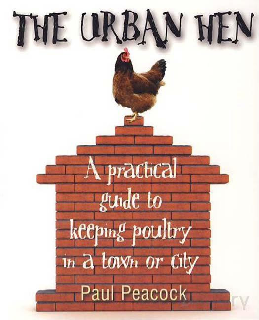 The Urban Hen A Practical Guide To Keeping Poultry In A Town Or City Peacock