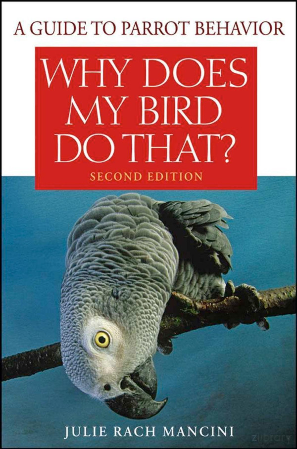 Why Does My Bird Do That A Guide To Parrot Behavior Second Rach Mancini