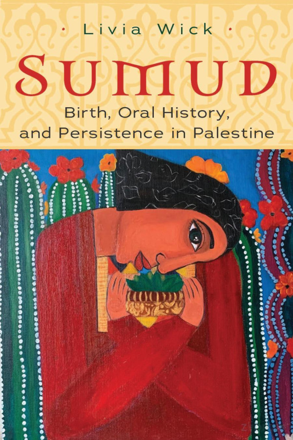Sumud Birth Oral History And Persisting In Palestine 1st Edition Wick