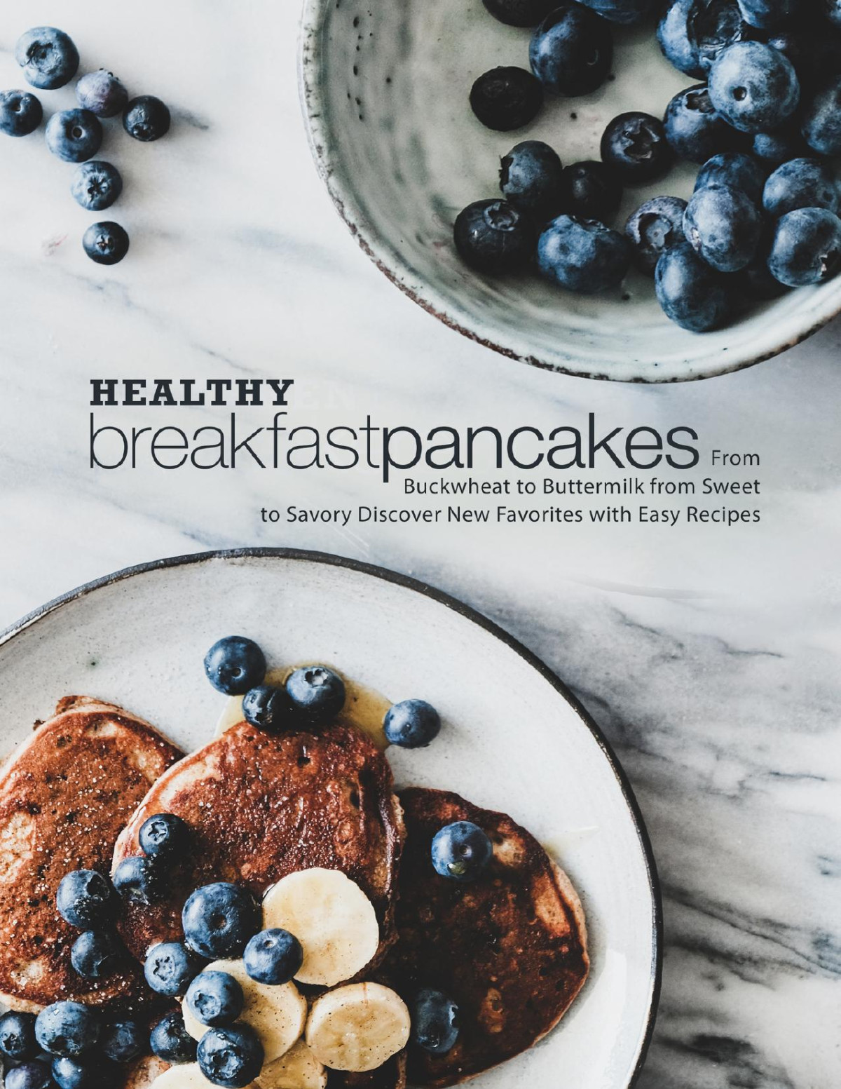 Healthy Breakfast Pancakes From Buckwheat To Buttermilk From Sweet To Savory Discover New Favorites With Easy Recipes Booksumo Press
