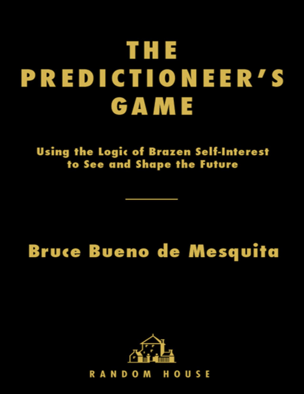 The Predictioneers Game Using The Logic Of Brazen Selfinterest To See And Shape The Future 2nd Edition De Mesquita