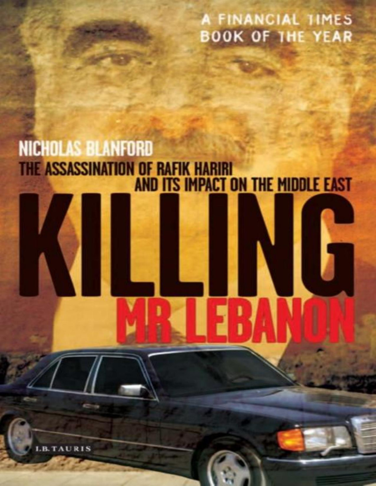 Killing Mr Lebanon The Assassination Of Rafik Hariri And Its Impact On The Middle East Blanford