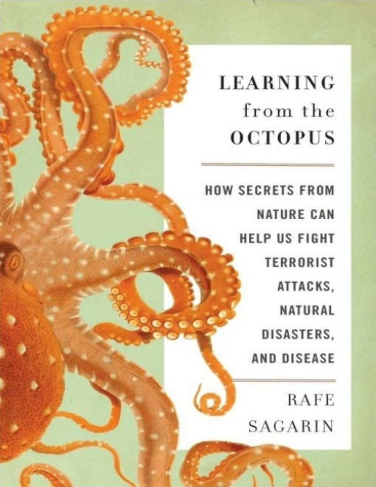 Learning From The Octopus How Secrets From Nature Can Help Us Fight Terrorist Attacks Natural Disasters And Disease Rafe Sagarin