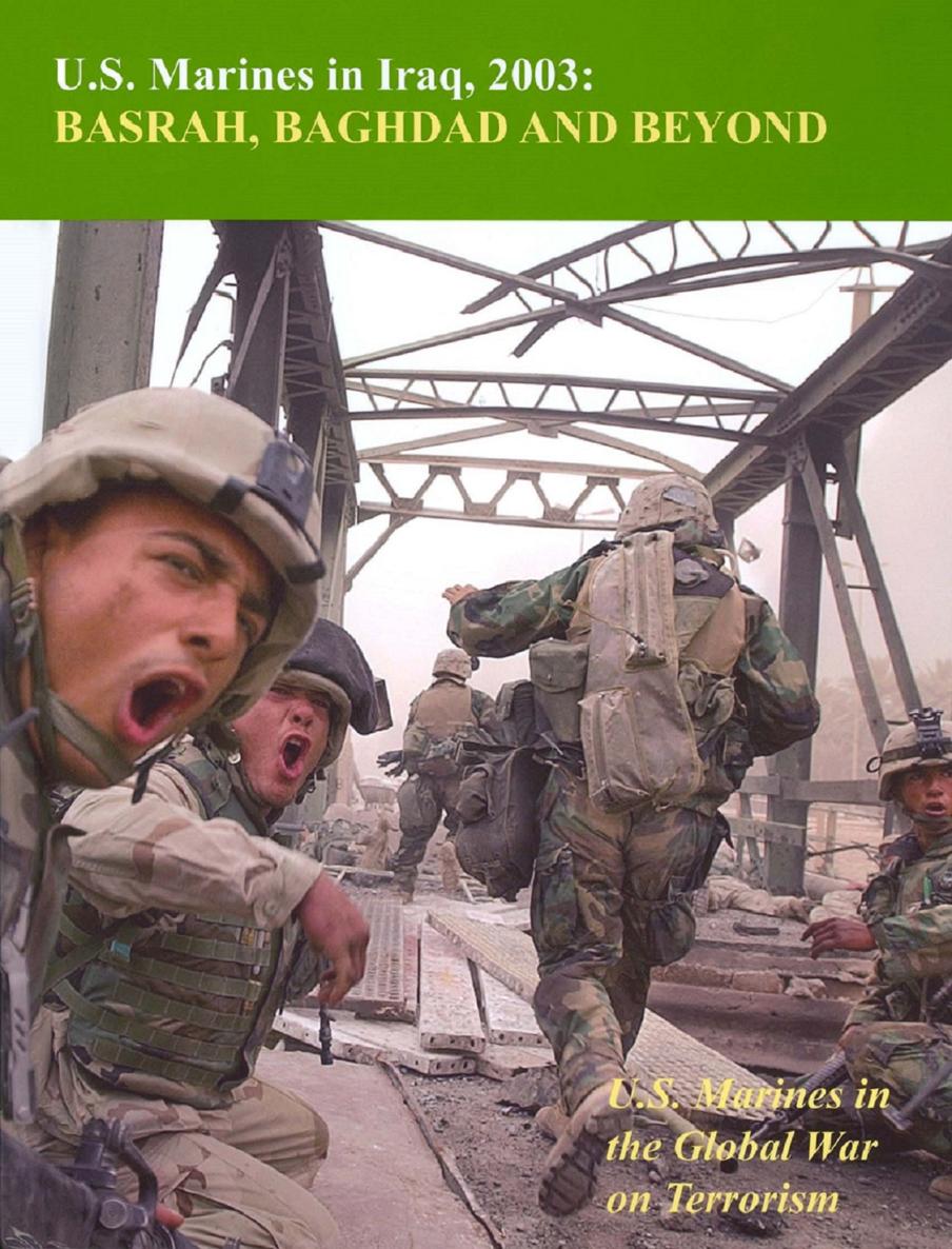 Us Marines In Iraq 2003 Basrah Baghdad And Beyond Colonel Nicholas E Reynolds Usmcr