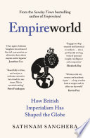 Empireworld How British Imperialism Has Shaped The Globe Sathnam Sanghera