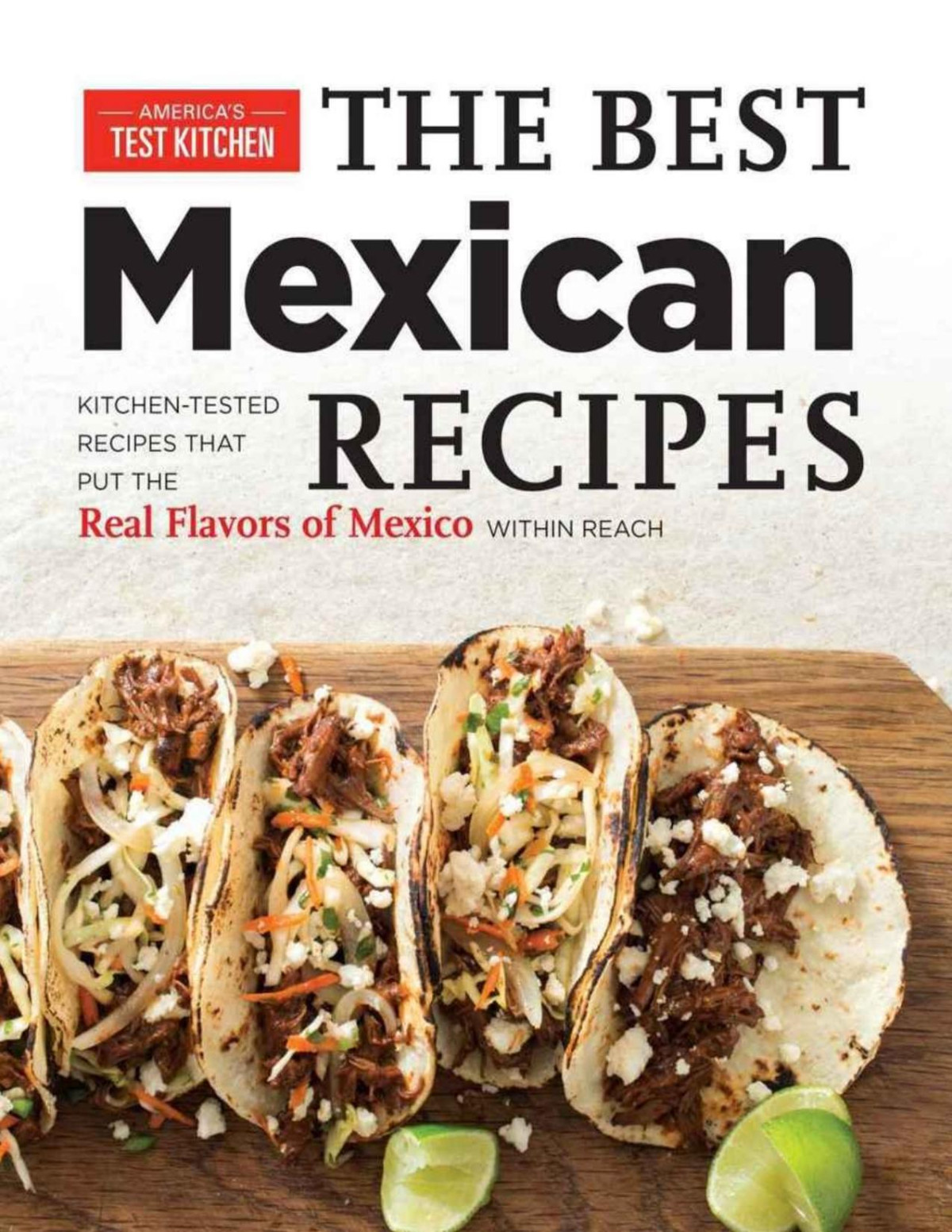 The Best Mexican Recipes Kitchentested Recipes Put The Real Flavors Of Mexico Within Reach Illustrated Edition The Editors At Americas Test Kitchen