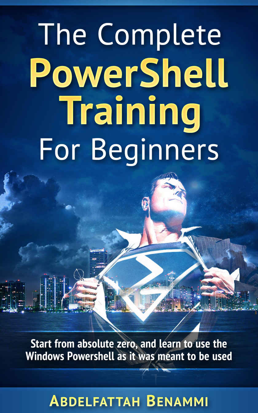 The Complete Powershell Training For Beginners Start From Absolute Zero And Learn To Use The Windows Powershell As It Was Meant To Be Used Abdelfattah Benammi