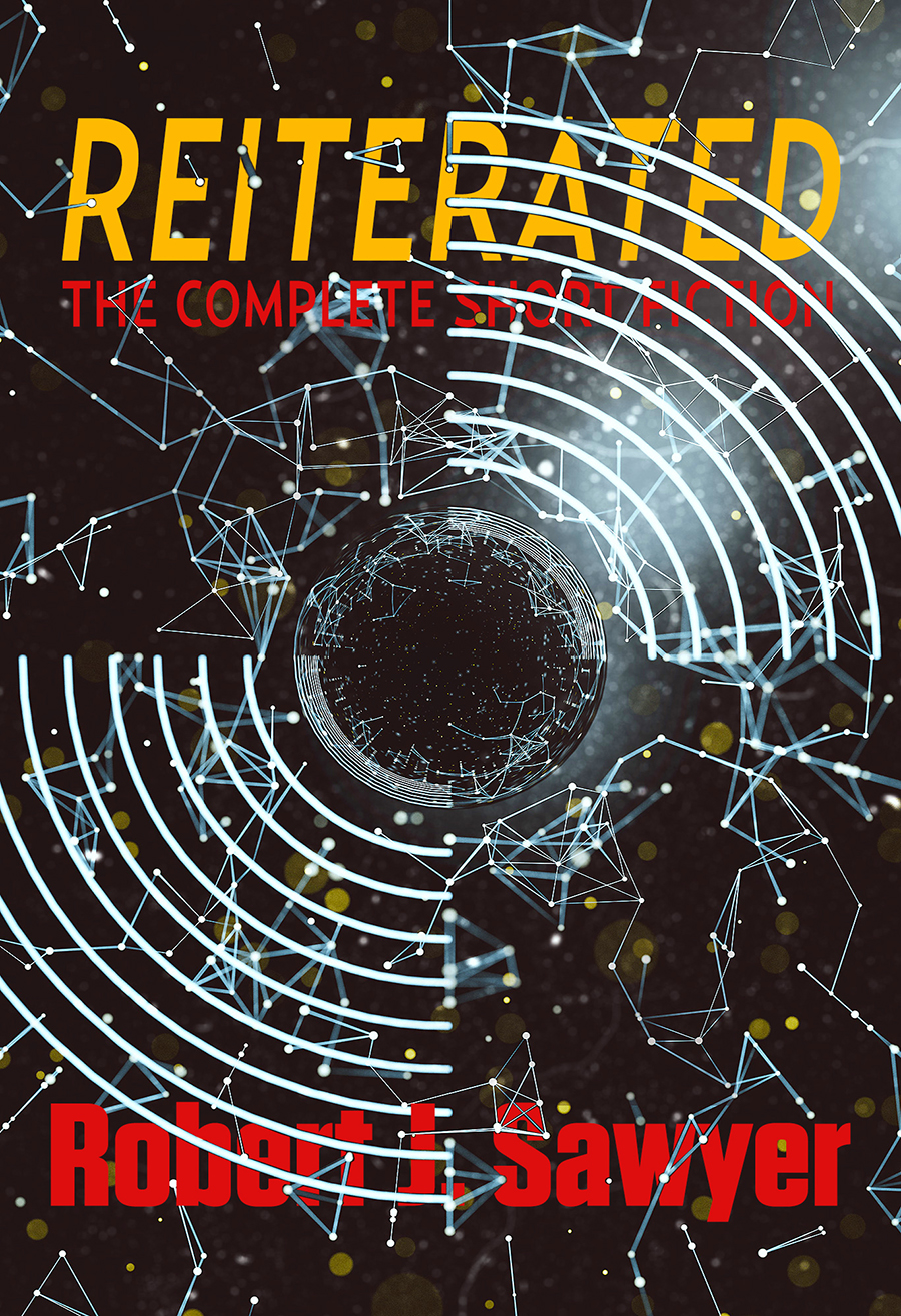 Reiterated The Complete Short Fiction 2024 Revised Edition Robert J Sawyer