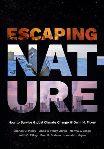 Escaping Nature How To Survive Global Climate Change Orrin H Pilkey Charles O Pilkey Linda P Pilkeyjarvis Norma J Longo Keith C Pilkey Fred B Dodson Hannah L Hayes