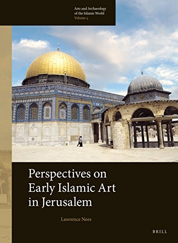 Perspectives On Early Islamic Art In Jerusalem Arts And Archaeology Of The Islamic World Vol 5 Illustrated Nees