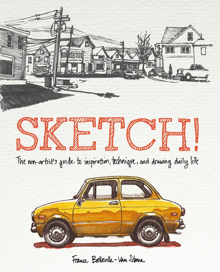 Sketch The Nonartists Guide To Inspiration Technique And Drawing Daily Life 1st Edition Stone