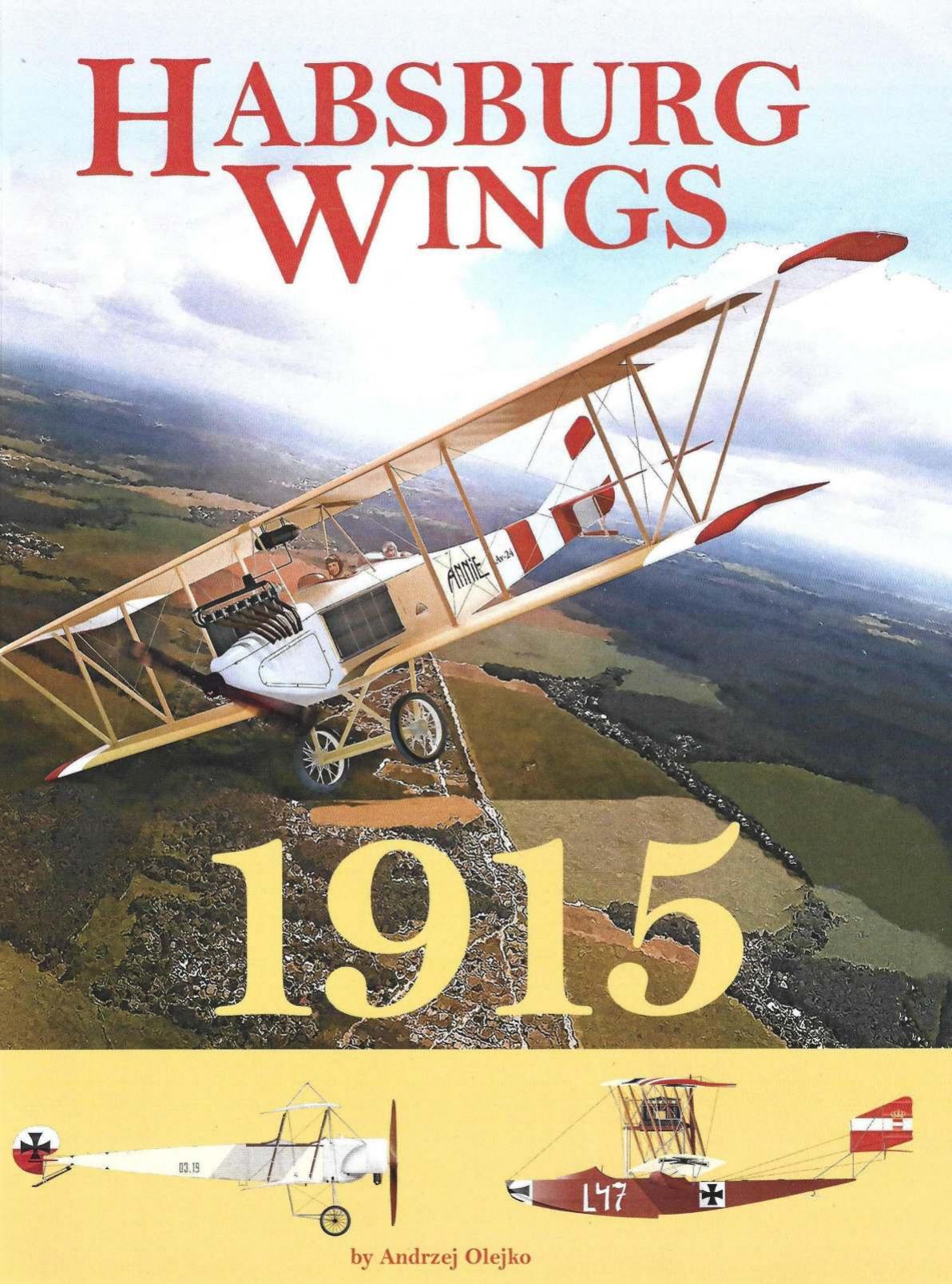 Habsburg Wings 1915 Austrohungarian Aviation In The 1915 Campaign Over Galicia And The Balkans 1st Edition Andrzej Olejko