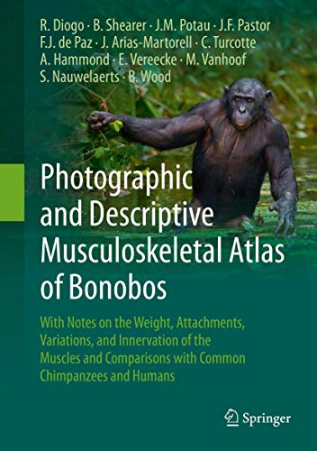 Photographic And Descriptive Musculoskeletal Atlas Of Bonobos With Notes On The Weight Attachments Variations And Innervation Of The Muscles And Comparisons With Common Chimpanzees And Humans 1st Ed 2017 Rui Diogo