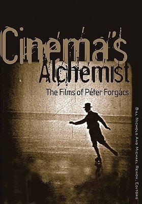Cinemas Alchemist The Films Of Peter Forgacs 1st Edition Renov Michael Nichols Bill