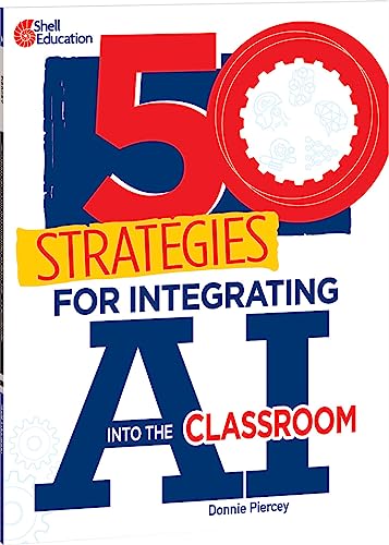 50 Strategies For Integrating Ai Into The Classroom 1st Edition Donnie Piercey