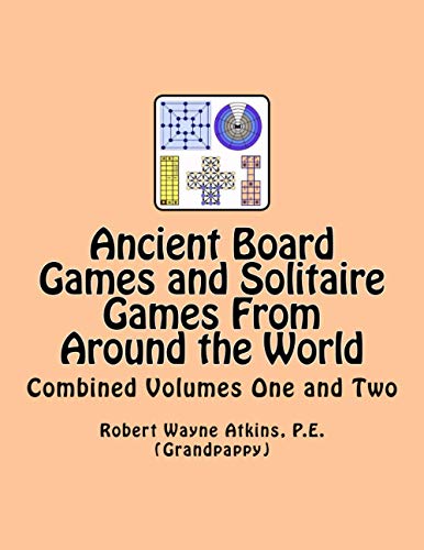 Ancient Board Games And Solitaire Games From Around The World Combined Volumes One And Two Robert Wayne Atkins P E