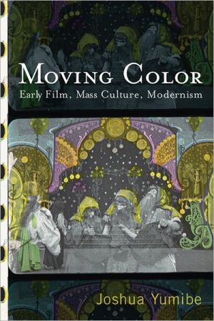 Moving Color Early Film Mass Culture Modernism Joshua Yumibe